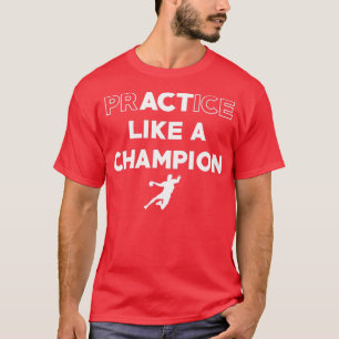 Practice like a champion T-Shirt