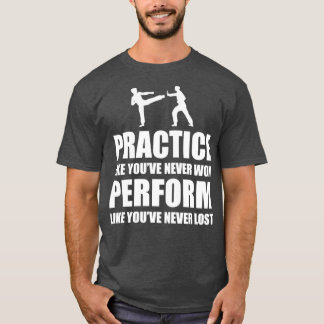 Practice like Youve Never Won Perform Like Youve N T-Shirt