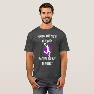 Practice Like You've Never Won  T-Shirt