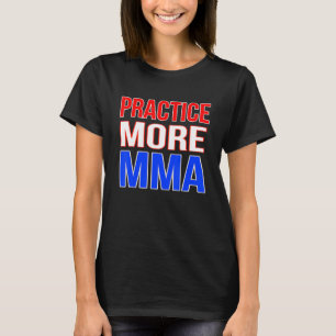 Practice More MMA T-Shirt