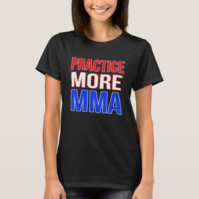 Practice More MMA T-Shirt (Front)