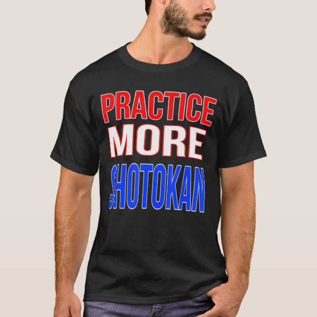 Practice More Shotokan T-Shirt (Front)