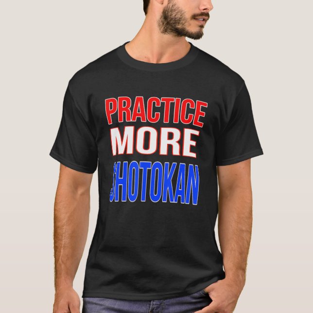 Practice More Shotokan T-Shirt (Front)