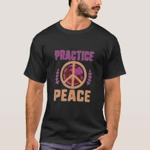 Practice Peace World Peace Day End War Enjoy Peace T-Shirt