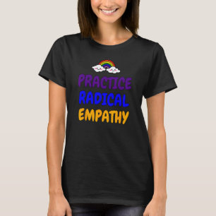 Practice Radical Empathy Cute Rainbow Equality and T-Shirt