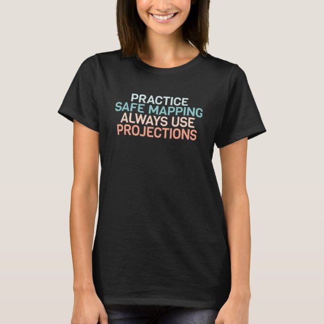 Practice Safe Mapping Use Projections Cartographer T-Shirt (Front)