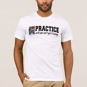 Practice Until You Can't Get It Wrong Mens T-shirt