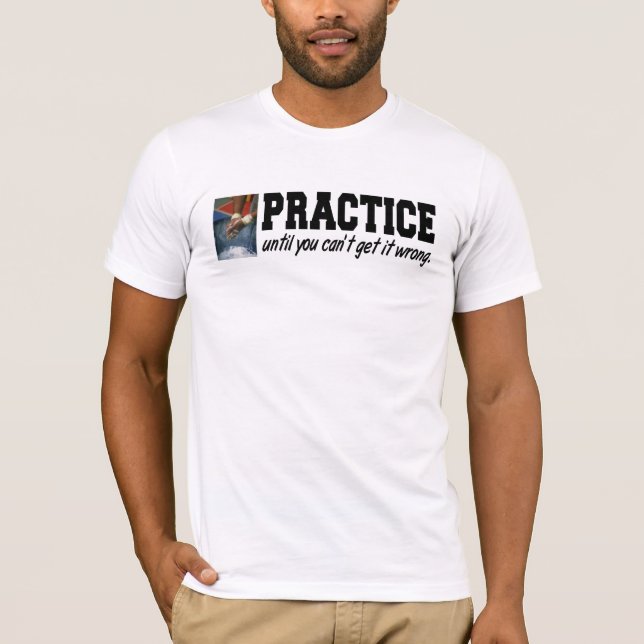 Practice Until You Can't Get It Wrong Mens T-shirt (Front)