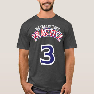 Practice We Talkin Bout Practice Man T-Shirt