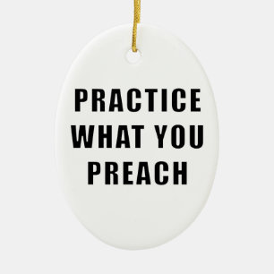 Practice What You Preach Ceramic Ornament