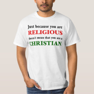 Practicing religion isn't practicing Christianity T-Shirt