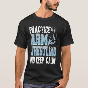 Practise Arm Wrestling And Keep Calm Present T-Shirt