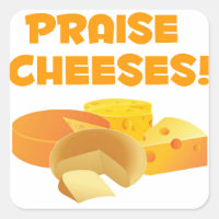 Praise Cheeses!