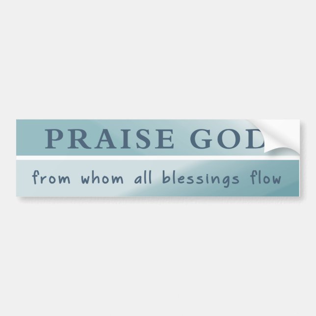 Praise God From Whom All Blessings Flow Bumper Sticker (Front)