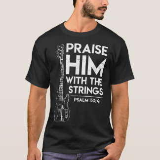 Praise Him - Christian Worship - Bass Guitar Playe T-Shirt