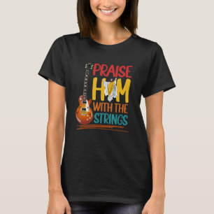 Praise Him Guitar Christian Music Church Musician T-Shirt