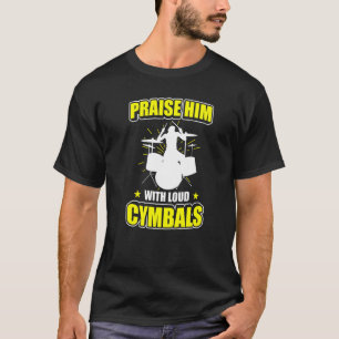 Praise Him With Loud Cymbals  Drummer Drum T-Shirt