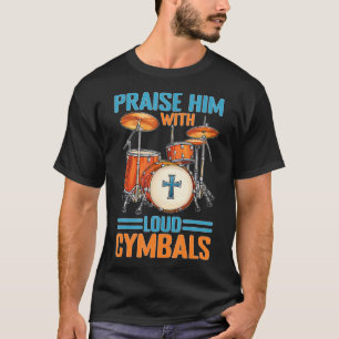 Praise Him With Loud Cymbals Worship Church T-Shirt