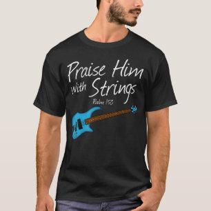 Praise Him With Strings Bass Guitar Bassist T-Shirt