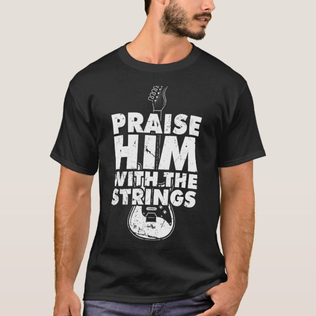 Praise Him With The Strings I Guitar Player Rock a T-Shirt (Front)