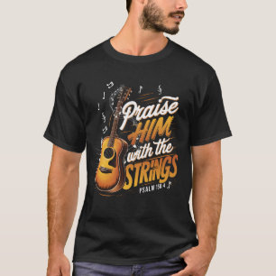 Praise Him With The Strings Psalm 150 4 ChrT-Shirt T-Shirt