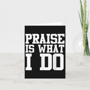 Praise Is What I Do Shirt Card