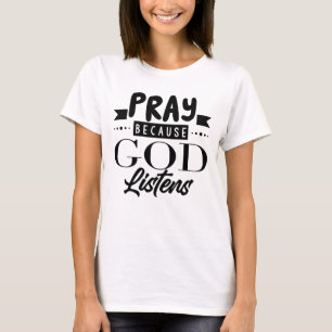 Pray Because God Listens T-Shirt