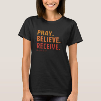 Pray, Believe, receive T-Shirt