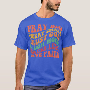 Pray Big Worry Small Trust God Laugh More Quote  T-Shirt