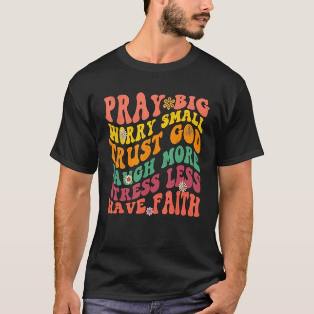 Pray Big Worry Small Trust God Laugh More Stress L T-Shirt (Front)