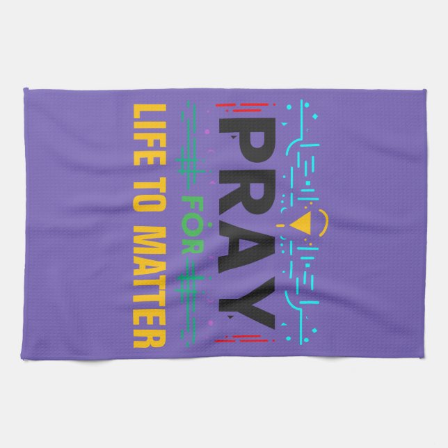 Pray For Life to Matter Tea Towel (Horizontal)