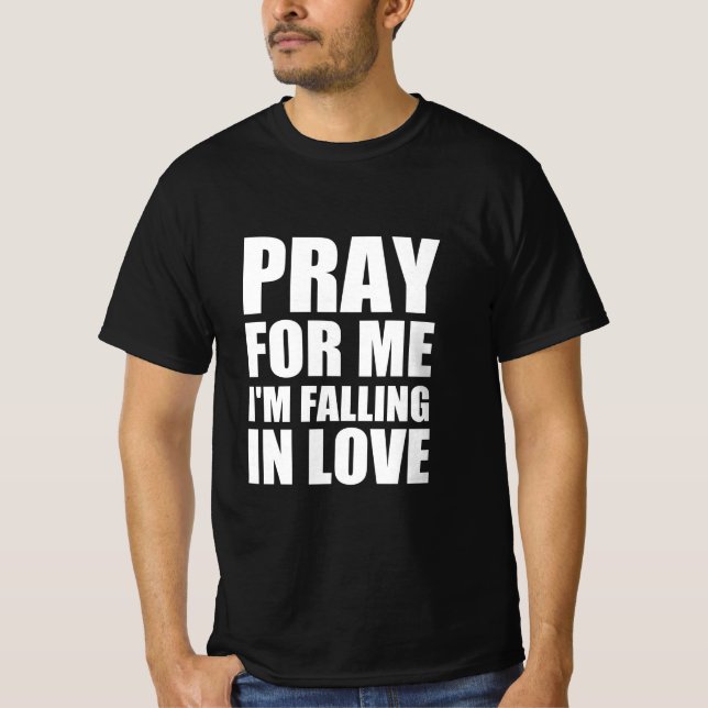 Pray for me I’m falling in love T-Shirt (Front)