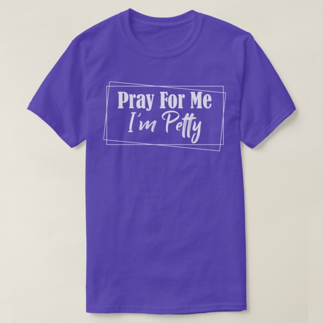 Pray For Me Im Petty 1 T-Shirt (Design Front)