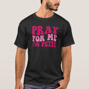 Pray For Me I'm Petty  Sarcastic Saying Groovy Wom T-Shirt