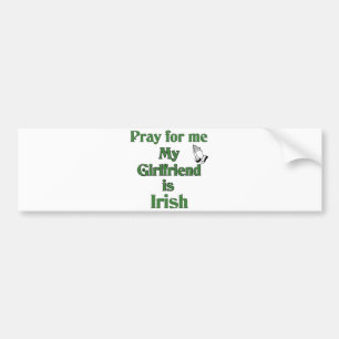 Pray for me my Girlfriend is Irish. Bumper Sticker