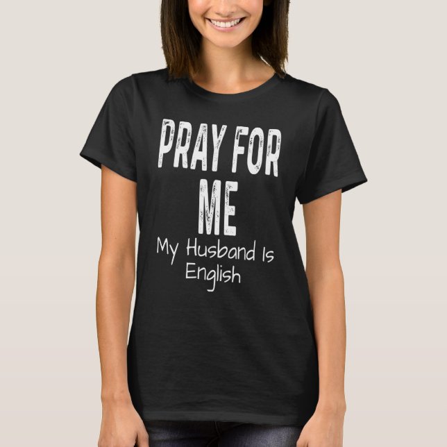 Pray For Me My Husband Is English  Spouse Partner T-Shirt (Front)