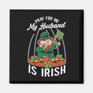 Pray For Me My Husnd Is Irish Ireland St. Patricks Magnet