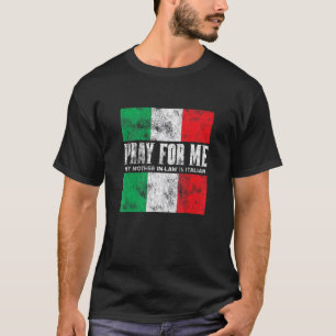 Pray For Me My Mother In Law is Italian Gag Jo T-Shirt
