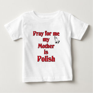 Pray for me my Mother is Polish Baby T-Shirt