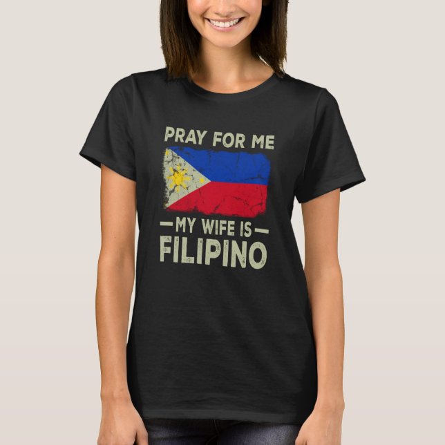 Pray For Me My Wife is Filipino Husband T-Shirt (Front)