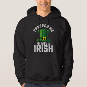 Pray For Me My Wife Is Irish St Patrick's Day Hoodie