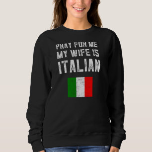 Pray For Me My Wife Is Italian Saying Family Itali Sweatshirt