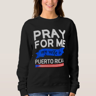 Pray For Me My Wife Is Puerto Rican Sweatshirt