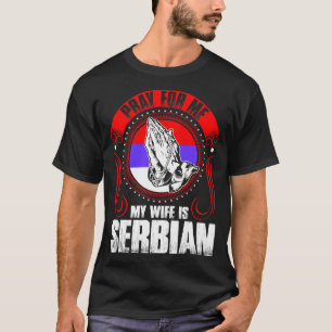 Pray For Me My Wife Is Serbian Funny T-Shirt
