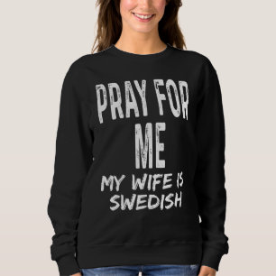 Pray For Me My Wife Is Swedish   Spouse Partner Sw Sweatshirt