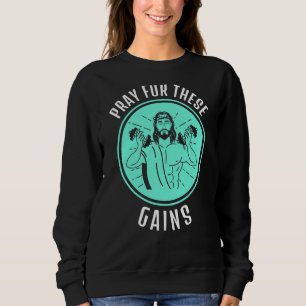 Pray For These Gains Workout Jesus Muscle Sweatshirt