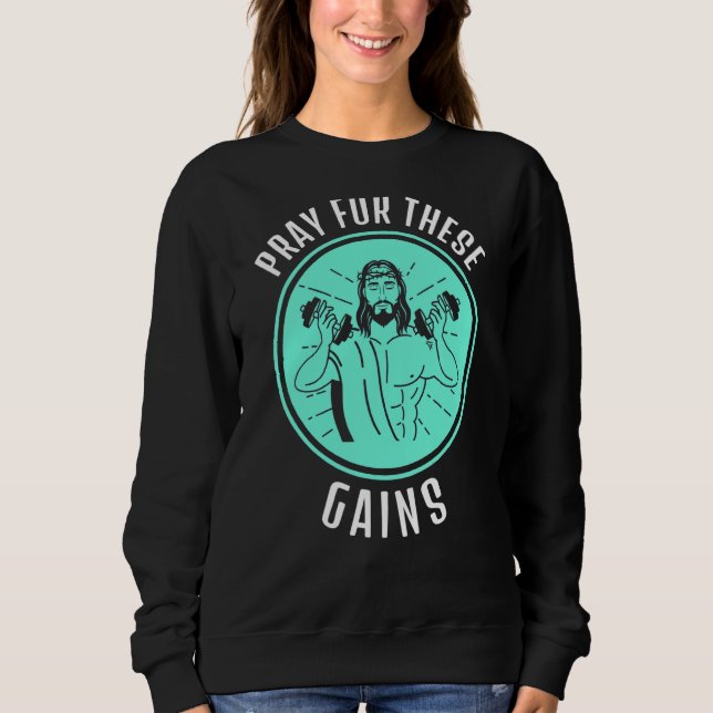 Pray For These Gains  Workout Jesus Muscle Sweatshirt (Front)
