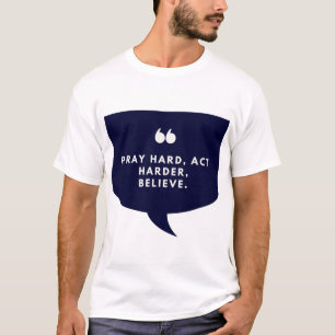 Pray Hard, Act Harder, Believe T-Shirt