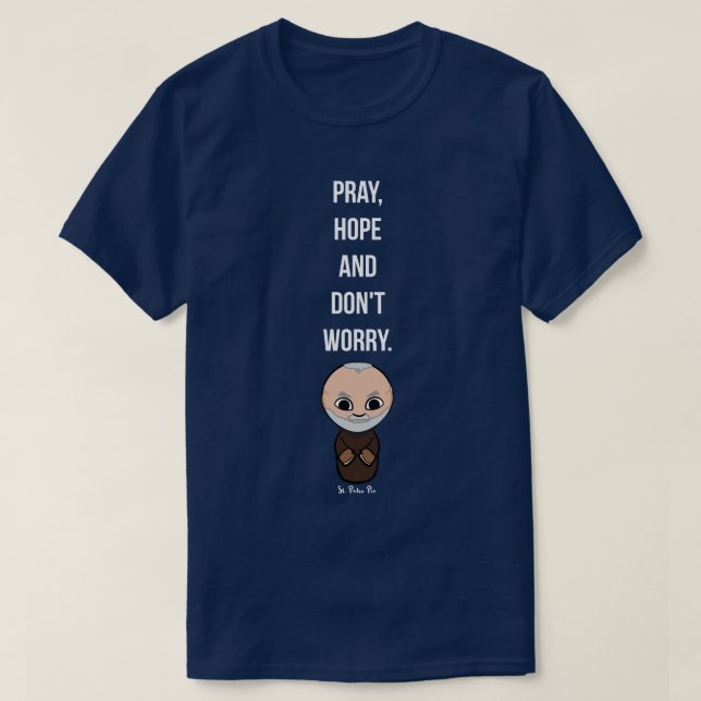 Pray, Hope And Don't Worry by Padre Pio T-Shirt (Design Front)