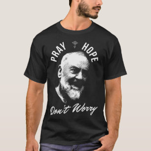 Pray Hope And Don't Worry Saint Padre O  T-Shirt
